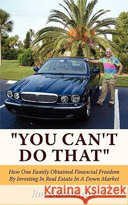 You Can't Do That: How One Family Obtained Financial Freedom By Investing In Real Estate In A Down Market Burmeister, Jim 9781438936529 Authorhouse - książka