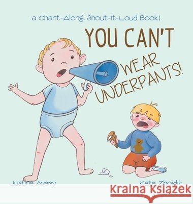 You Can't Wear Underpants!: a Chant-Along, Shout-It-Loud Book! Justine Avery Kate Zhoidik 9781638822882 Suteki Creative - książka
