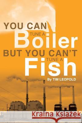 You Can Tune a Boiler, But You Can't Tune a Fish Tim Leopold 9781439229477 Booksurge Publishing - książka