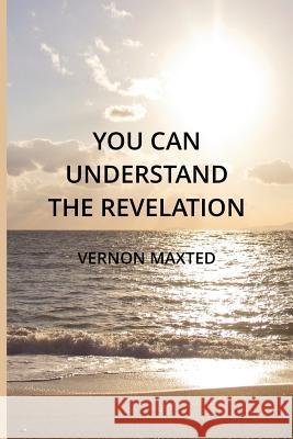 You Can Understand the Revelation Rev Vernon Maxted 9781974285693 Createspace Independent Publishing Platform - książka