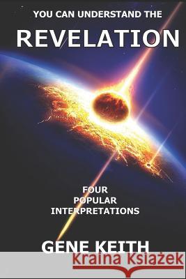 You Can Understand the Revelation: Four Popular Interpretations Gene Keith Tuelah Keith 9781493610105 Createspace - książka