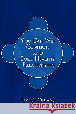 You Can Win Conflicts and Build Healthy Relationships Levi C. Williams 9781438978963 Authorhouse - książka