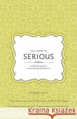 You Cannot Be Serious: And 32 Other Rules That Sustain a (Mostly) Balanced Mom Elizabeth Lyons 9780974699035 Finn-Phyllis Press, Inc. - książka