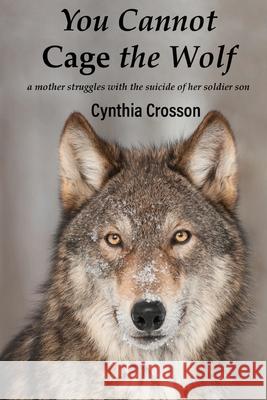 You Cannot Cage the Wolf: A Mother Struggles with the Suicide of Her Soldier Son Cynthia Crosson 9781948380171 Haley's - książka