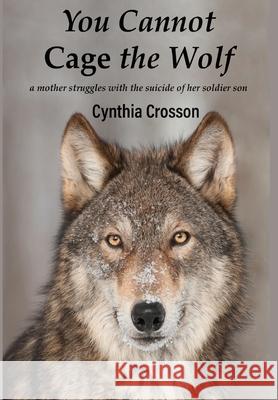 You Cannot Cage the Wolf: A Mother Struggles with the Suicide of Her Soldier Son Cynthia Crosson 9781948380218 Haley's - książka