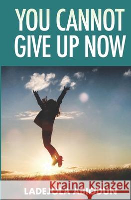 You Cannot Give Up Now Ladejola Abiodun 9798591826925 Independently Published - książka