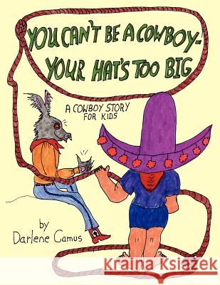 You Can't Be A Cowboy - Your Hat's Too Big: A Cowboy Story For Kids Camus, Darlene 9781420833744 Authorhouse - książka