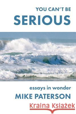 You Can't Be Serious: Essays in Wonder Mike Paterson 9781772440850 Rock's Mills Press - książka