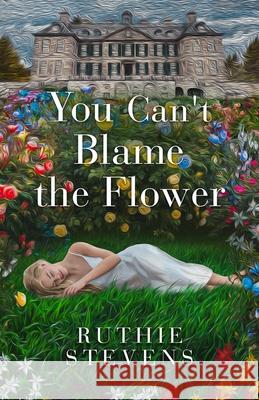 You Can't Blame the Flower Ruthie Stevens 9781737727118 Fleurish Art Press - książka