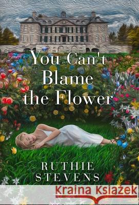 You Can't Blame the Flower Ruthie Stevens 9781737727149 Fleurish Art Press - książka