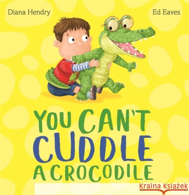 You Can't Cuddle a Crocodile Diana Hendry Ed Eaves 9781444924541 Hachette Children's Group - książka