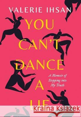 You Can't Dance a Lie: A Memoir of Stepping into My Truth Valerie Ihsan   9780997581096 Willow Bench Books - książka