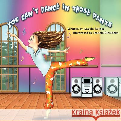 You Can't Dance in Those Pants Angela Reiner 9781436367981 Xlibris Corporation - książka