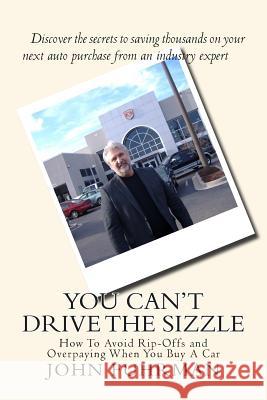 You Can't Drive The Sizzle: How To Avoid Rip-Offs and Overpaying When You Buy A Car Fuhrman, John 9781505206920 Createspace - książka