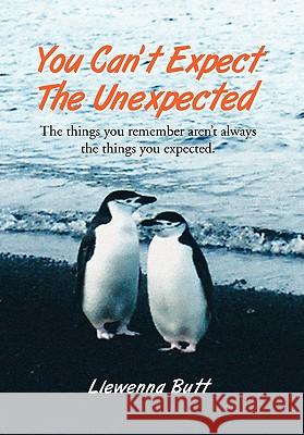 You Can't Expect the Unexpected!: The Things You Remember Aren't Always the Things You Expected. Butt, Llewenna 9781456882860 Xlibris Corporation - książka