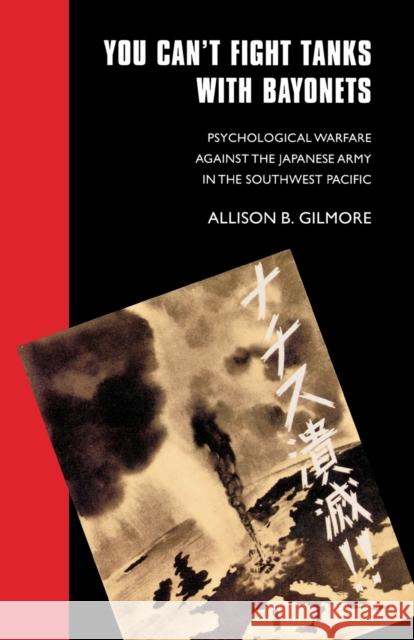 You Can't Fight Tanks with Bayonets: Psychological Warfare against the Japanese Army in the Southwest Pacific Gilmore, Allison B. 9780803270893 University of Nebraska Press - książka