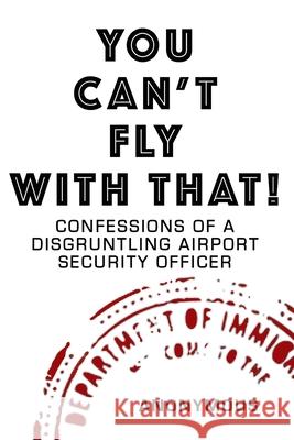 You Can't Fly with That!: Confessions of a Disgruntling Airport Security Officer Anonymous 9781693704673 Independently Published - książka