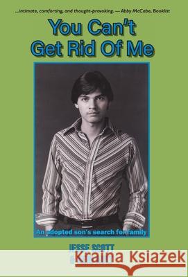 You Can't Get Rid Of Me: An adopted son's search for family Jesse Scott Keri Ault 9781960462626 Anamcara Press LLC - książka