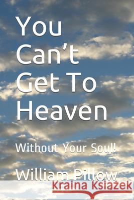 You Can't Get To Heaven: Without Your Soul! William Pillow 9781686988721 Independently Published - książka