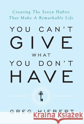 You Can't Give What You Don't Have: Creating The Seven Habits That Make A Remarkable Life Hiebert, Greg 9781544510743 Grayline Publishing - książka