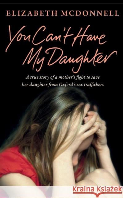 You Can't Have My Daughter: A true story of a mother's desperate fight to save her daughter from Oxford's sex traffickers. McDonnell, Elizabeth 9781447270850 PAN - książka