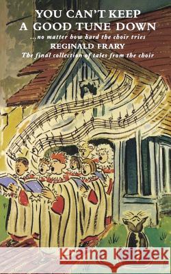 You Can't Keep a Good Tune Down: No Matter How Hard the Choir Tries Reg Frary 9781848250840 Canterbury Press - książka