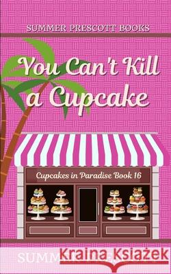 You Can't Kill A Cupcake: Cupcakes in Paradise, The Final Chapter Summer Prescott 9781798418994 Independently Published - książka