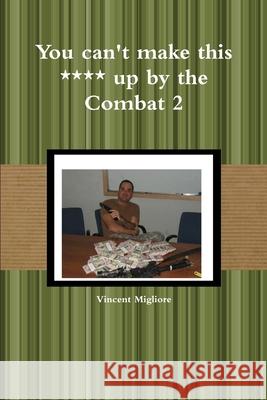 You can\'t make this **** up by the Combat 2 Vincent Migliore 9781300487463 Lulu.com - książka