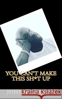 You Can't Make This Sh*t Up Johnny James McRae 9781984055309 Createspace Independent Publishing Platform - książka