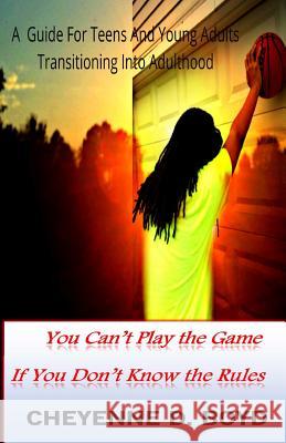 You Can't Play The Game If You Don't Know The Rules: A Guide For Teens And Young Adults Transitioning Into Adulthood Boyd, Cheyenne 9780692498927 Cheyenne D. Boyd - książka