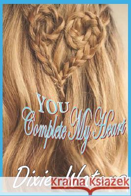 You Complete My Heart: When You Touch a Man's Heart, He Will Remember It Forever! Therese Enos Johnston Dick Waters Dixie Waters 9781796461688 Independently Published - książka
