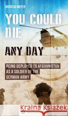 You Could Die Any Day: Being Deployed to Afghanistan as a Soldier of the German Army. Andreas Meyer 9783347093324 Tredition Gmbh - książka