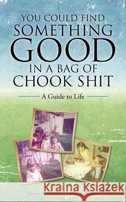 You Could Find Something Good in a Bag of Chook Shit: A Guide to Life Sheree Casley Debbie Thomas 9781504302272 Balboa Press - książka