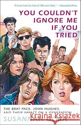 You Couldn't Ignore Me If You Tried: The Brat Pack, John Hughes, and Their Impact on a Generation Susannah Gora 9780307716606 Three Rivers Press (CA) - książka