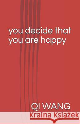 You Decide That You Are Happy: The Best Logic and Wisdom to Happiness Seeker Red Flower Qi Wang 9781095993002 Independently Published - książka