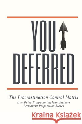 You Deferred: The Procrastination Control Matrix. How Delay Programming Manufactures Permanent Preparation Slaves Salah, Amina 9798268106572 Independently Published - książka