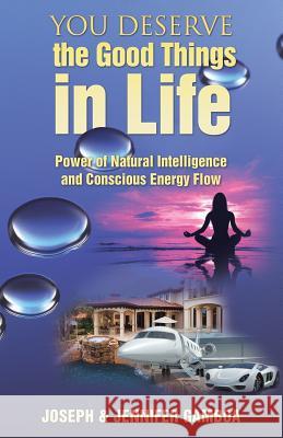 You Deserve the Good Things in Life: Power of Natural Intelligence and Conscious Energy Flow Joseph & Jennifer Gamboa 9781504386845 Balboa Press - książka