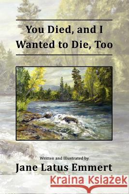 You Died, and I Wanted to Die, Too Jane Latus Emmert 9780615745763 Jane Latus Emmert - książka