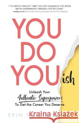 You Do You(ish): Unleash Your Authentic Superpowers to Get the Career You Deserve Erin Hatzikostas 9781736376508 B Authentic Inc Publishing - książka