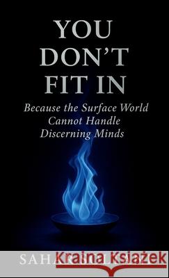 You Don't Fit in: Because the Surface World Cannot Handle Discerning Minds Sahar Soltani 9781069554703 Quiet Seer Press - książka