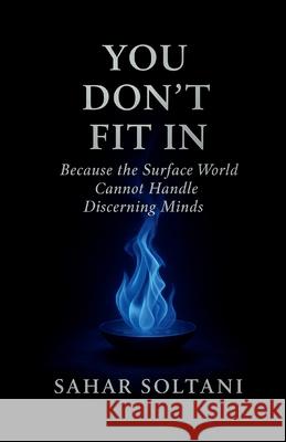 You Don't Fit in: Because the Surface World Cannot Handle Discerning Minds Sahar Soltani 9781069554734 Quiet Seer Press - książka
