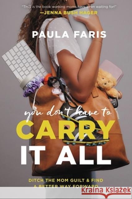 You Don't Have to Carry It All: Ditch the Mom Guilt and Find a Better Way Forward Paula Faris 9781546003731 Little, Brown & Company - książka