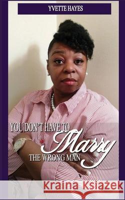 You Don't Have to Marry The Wrong Man LLC Hesterwardlaw Publishing Company Yvette Hayes 9781676324089 Independently Published - książka