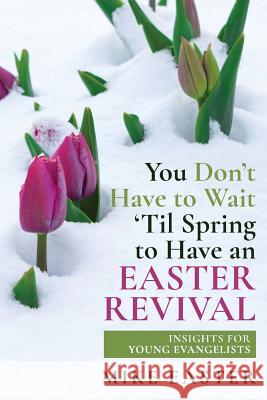 You Don't Have To Wait 'Til Spring to Have an Easter Revival: Insights for Young Evangelists Mike Easter 9781978479944 Createspace Independent Publishing Platform - książka