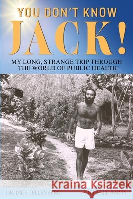 You Don't Know Jack! My Long, Strange Trip Through the World of Public Health Dr. Jack Dillenberg with Michelle Barry 9781835431597 Olympia Publishers - książka
