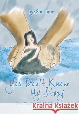 You Don't Know My Story: Even Thru My Falls I Still Stand Sunshine 9781499009507 Xlibris Corporation - książka