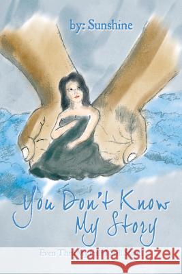 You Don't Know My Story: Even Thru My Falls I Still Stand Sunshine 9781499009514 Xlibris Corporation - książka