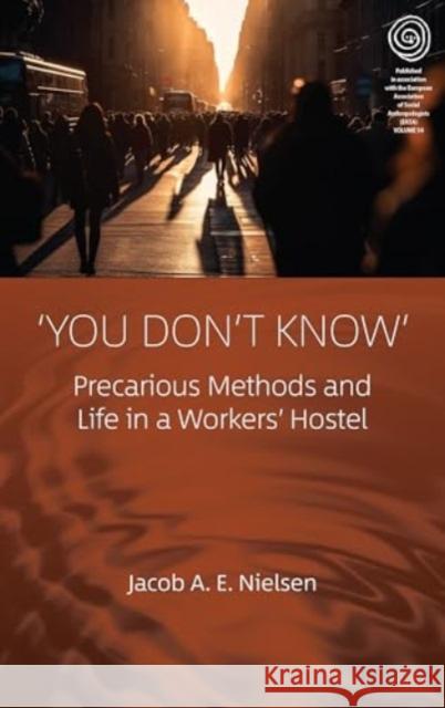 'You Don't Know': Precarious Methods and Life in a Workers' Hostel Jacob A. E. Nielsen 9781805398974 Berghahn Books - książka