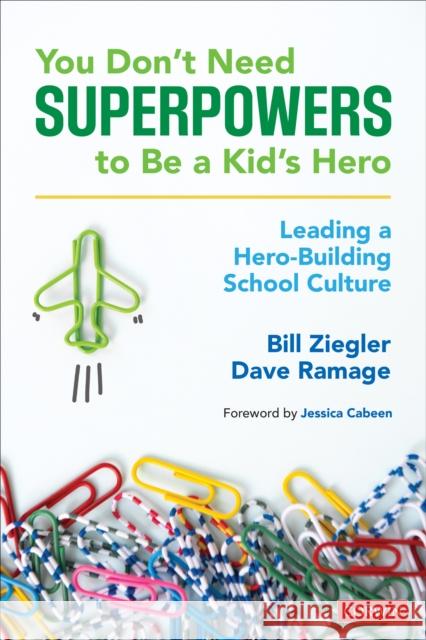 You Don't Need Superpowers to Be a Kid's Hero: Leading a Hero-Building School Culture Bill Ziegler Dave Ramage 9781544355085 Corwin Publishers - książka