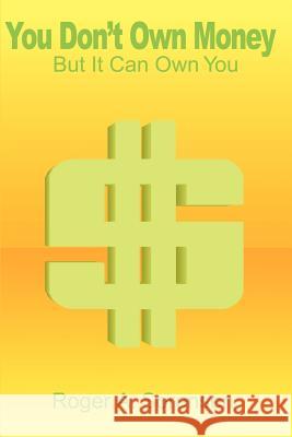 You Don't Own Money: But It Can Own You Sorensen, Roger a. 9780595186815 Writers Club Press - książka